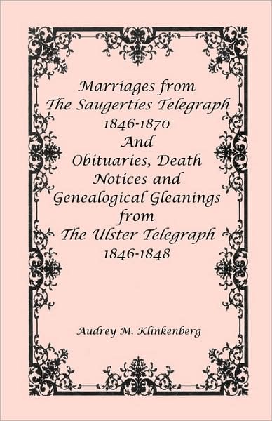 Cover for Audrey M. Klinkenberg · Marriages from the Saugerties Telegraph 1846-1870 and Obituaries, Death Notices and Genealogical Gleanings from the Ulster Telegraph 1846-1848 (Pocketbok) (2009)