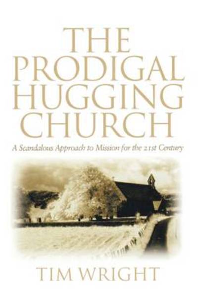 Cover for Tim Wright · The Prodigal Hugging Church: A Scandalous Approach to Mission for the 21st Century (Paperback Book) (2001)