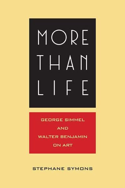 Cover for Stephane Symons · More Than Life: Georg Simmel and Walter Benjamin on Art (Hardcover Book) (2018)