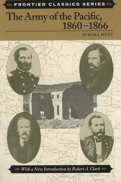 Cover for Aurora Hunt · The Army of the Pacific, 1860-1866: Its Operations in California, Texas, Arizona, New Mexico, Utah, Nevada, Oregon, Washington, the Plains Region, Mexico, Etc, 1860-1866 - Frontier Classics S. (Paperback Book) (2004)