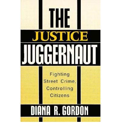The Justice Juggernaut: Fighting Street Crime, Controlling Citizens - Crime, Law & Deviance Series - Diana R. Gordon - Books - Rutgers University Press - 9780813514789 - November 1, 1991