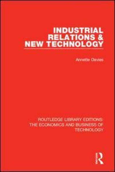 Cover for Annette Davies · Industrial Relations and New Technology - Routledge Library Editions: The Economics and Business of Technology (Paperback Book) (2020)