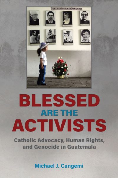 Cover for Michael J. Cangemi · Blessed Are the Activists: Catholic Advocacy, Human Rights, and Genocide in Guatemala (Hardcover Book) (2024)