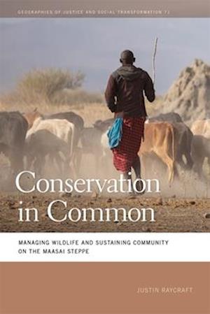 Cover for Justin Raycraft · Conservation in Common: Managing Wildlife and Sustaining Community on the Maasai Steppe - Geographies of Justice and Social Transformation (Hardcover Book) (2025)