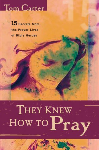 Cover for Tom Carter · They Knew How to Pray: 15 Secrets from the Prayer Lives of Bible Heroes (Paperback Book) (2003)