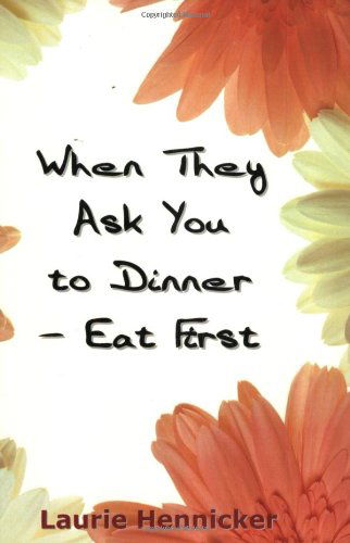 Cover for Laurie Burns Hennicker · When They Invite You to Dinner - Eat First: How-to Rise Above an Economic Crisis with Love and Joy (Paperback Book) (2004)