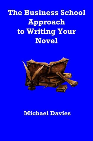 Cover for Michael Davies · The Business School Approach to Writing Your Novel (Paperback Book) (2014)