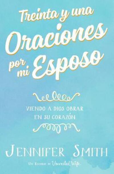 Cover for Jennifer Smith · Treinta y una Oraciones por mi Esposo : Viendo A Dios Obrar En Su Corazon (Paperback Book) (2017)