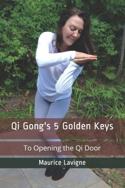 Qi Gong's 5 Golden Keys - Maurice LaVigne - Książki - Qi Gong's 5 Golden Keys - 9780994934789 - 27 sierpnia 2016