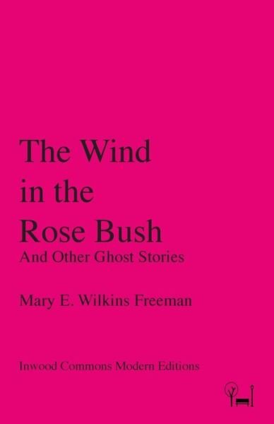 Cover for Mary E Wilkins Freeman · The Wind in the Rose Bush (Paperback Book) (2017)