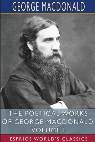 Cover for George MacDonald · The Poetical Works of George MacDonald, Volume I (Esprios Classics) (Paperback Book) (2023)