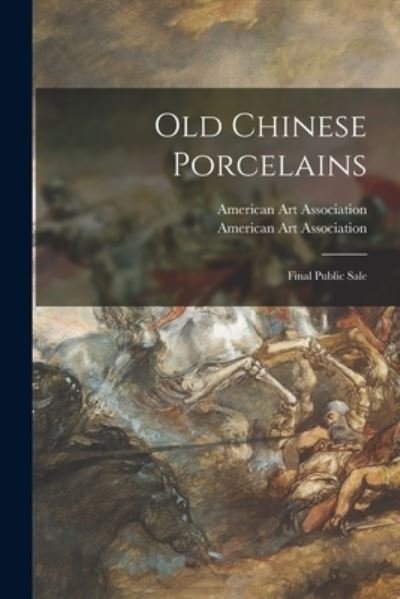 Cover for American Art Association · Old Chinese Porcelains; Final Public Sale (Pocketbok) (2021)