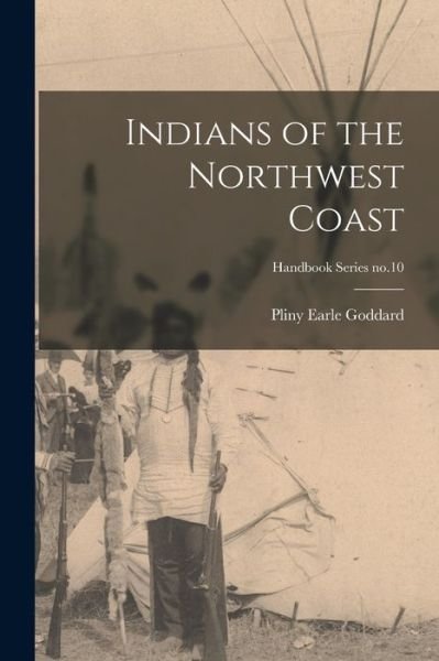 Cover for Pliny Earle 1869-1928 Goddard · Indians of the Northwest Coast; Handbook Series no.10 (Paperback Book) (2021)