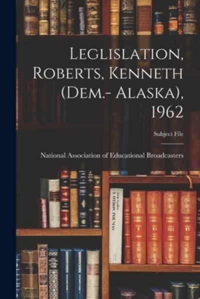 Cover for National Association of Educational B · Leglislation, Roberts, Kenneth (Dem.- Alaska), 1962 (Paperback Book) (2021)