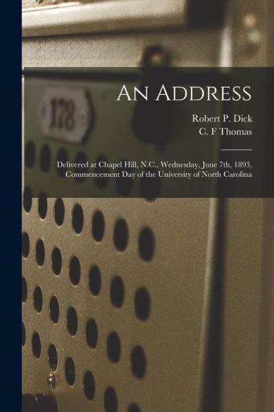 Cover for Robert P (Robert Paine) 1823- Dick · An Address: Delivered at Chapel Hill, N.C., Wednesday, June 7th, 1893, Commencement Day of the University of North Carolina (Paperback Bog) (2021)