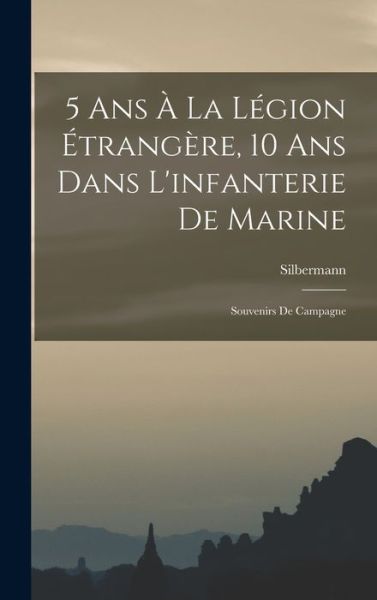 Cover for Silbermann · 5 Ans À la légion Étrangère, 10 Ans Dans l'infanterie de Marine; Souvenirs de Campagne (Book) (2022)