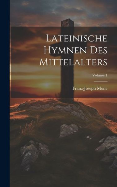 Cover for Franz Joseph Mone · Lateinische Hymnen des Mittelalters; Volume 1 (Book) (2023)