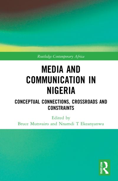 Cover for Mutsvairo, Bruce (Auburn University, USA) · Media and Communication in Nigeria: Conceptual Connections, Crossroads and Constraints - Routledge Contemporary Africa (Hardcover Book) (2021)