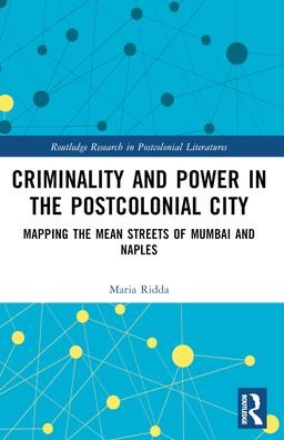 Criminality and Power in the Postcolonial City: Mapping the Mean Streets of Mumbai and Naples - Routledge Research in Postcolonial Literatures - Maria Ridda - Bøger - Taylor & Francis Ltd - 9781032361789 - 27. maj 2024