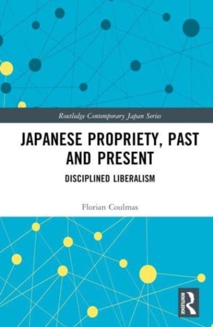 Cover for Coulmas, Florian (Institute of East Asian Studies, University of Duisburg Essen) · Japanese Propriety, Past and Present: Disciplined Liberalism - Routledge Contemporary Japan Series (Hardcover Book) (2023)