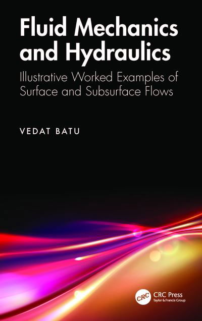 Cover for Vedat Batu · Fluid Mechanics and Hydraulics: Illustrative Worked Examples of Surface and Subsurface Flows (Hardcover Book) (2024)