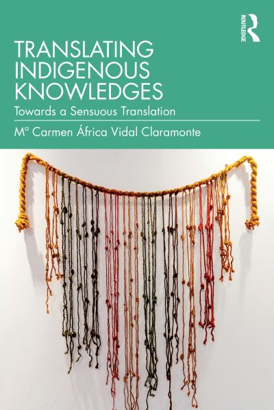 Cover for Mª Carmen Africa Vidal Claramonte · Translating Indigenous Knowledges: Towards a Sensuous Translation (Hardcover Book) (2024)