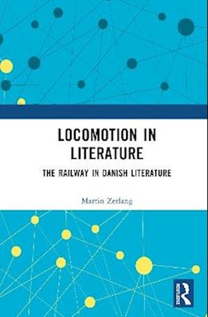 Cover for Zerlang, Martin (University of Copenhagen, Denmark) · Locomotion in Literature: The Railway in Danish Literature (Hardcover Book) (2025)