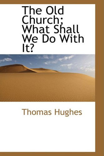 Cover for Thomas Hughes · The Old Church; What Shall We Do with It? (Hardcover Book) (2009)