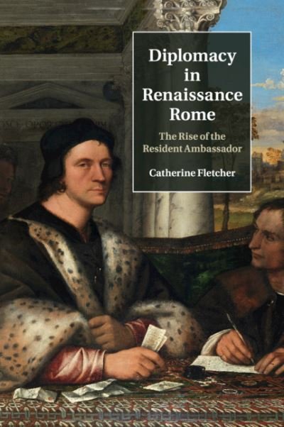 Cover for Fletcher, Catherine (University of Sheffield) · Diplomacy in Renaissance Rome: The Rise of the Resident Ambassador (Paperback Bog) [New edition] (2020)
