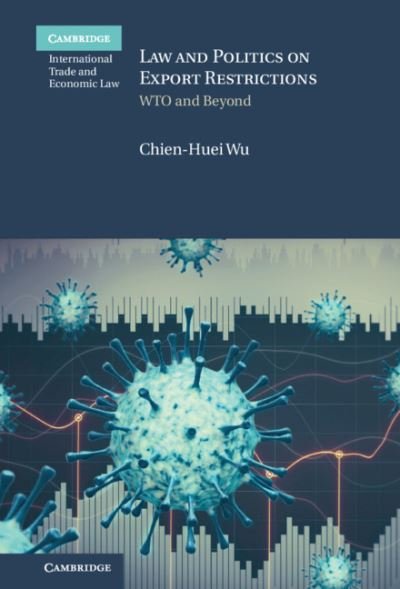 Cover for Wu, Chien-Huei (Academia Sinica, Taipei, Taiwan) · Law and Politics on Export Restrictions: WTO and Beyond - Cambridge International Trade and Economic Law (Hardcover Book) (2021)