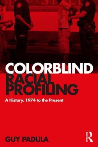 Cover for Guy Padula · Colorblind Racial Profiling: A History, 1974 to the Present (Paperback Book) (2018)