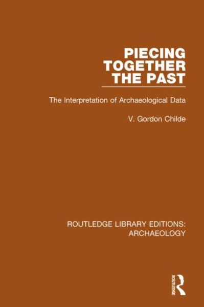 Cover for V. Gordon Childe · Piecing Together the Past: The Interpretation of Archaeological Data - Routledge Library Editions: Archaeology (Hardcover Book) (2014)