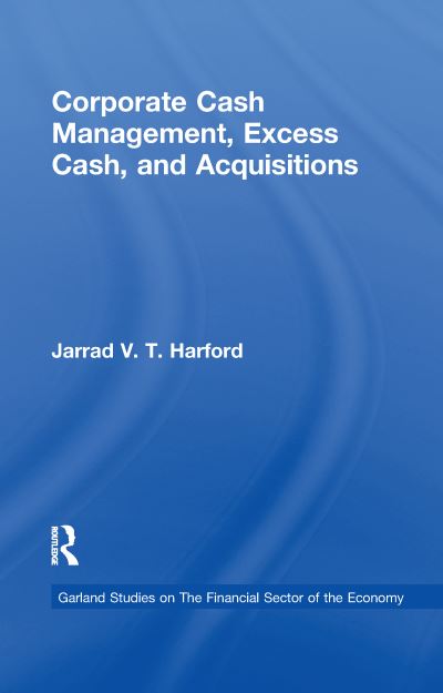 Cover for Jarrad V.T. Harford · Corporate Cash Management, Excess Cash, and Acquisitions - Financial Sector of the American Economy (Paperback Book) (2016)