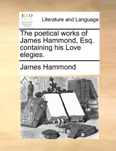 Cover for James Hammond · The Poetical Works of James Hammond, Esq. Containing His Love Elegies. (Paperback Book) (2010)