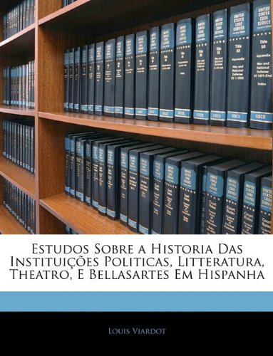 Cover for Louis Viardot · Estudos Sobre a Historia Das Instituicoes Politicas, Litteratura, Theatro, E Bellasartes Em Hispanha (Paperback Bog) [Portuguese edition] (2010)