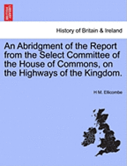 Cover for H M Ellicombe · An Abridgment of the Report from the Select Committee of the House of Commons, on the Highways of the Kingdom. (Pocketbok) (2011)
