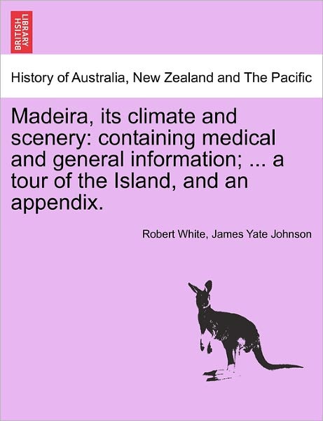 Cover for Robert White · Madeira, Its Climate and Scenery: Containing Medical and General Information; ... a Tour of the Island, and an Appendix. Second Edition (Paperback Book) (2011)