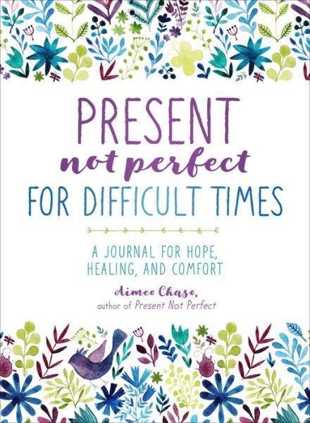 Cover for Aimee Chase · Present, Not Perfect for Difficult Times: A Journal for Hope, Healing, and Comfort (Paperback Book) (2019)