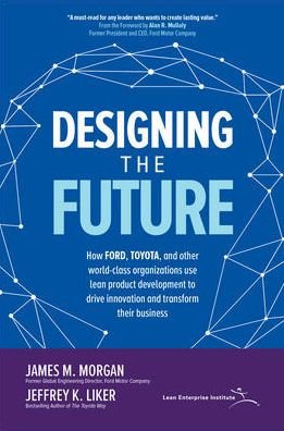 Designing the Future: How Ford, Toyota, and other World-Class Organizations Use Lean Product Development to Drive Innovation and Transform Their Business - James Morgan - Books - McGraw-Hill Education - 9781260128789 - November 20, 2018