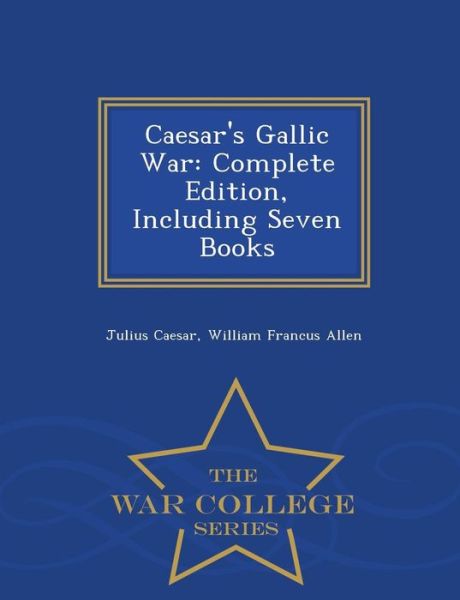 Cover for Julius Caesar · Caesar's Gallic War: Complete Edition, Including Seven Books - War College Series (Paperback Bog) (2015)