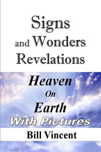 Signs and Wonders Revelations: Heaven on Earth - Bill Vincent - Books - Revival Waves of Glory Books & Publishin - 9781304989789 - March 29, 2014