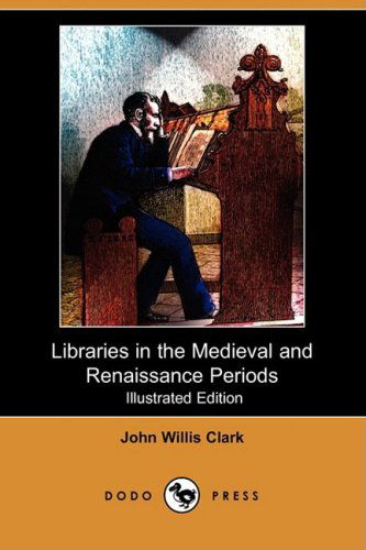 Cover for John Willis Clark · Libraries in the Medieval and Renaissance Periods (Illustrated Edition) (Dodo Press) (Taschenbuch) [Illustrated, Ill edition] (2008)