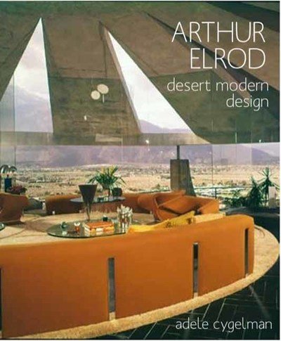 Cover for Adele Cygelman · Arthur Elrod: Desert Modern Design (Hardcover Book) (2019)