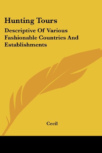 Hunting Tours: Descriptive of Various Fashionable Countries and Establishments - Cecil - Kirjat - Kessinger Publishing, LLC - 9781428630789 - torstai 8. kesäkuuta 2006