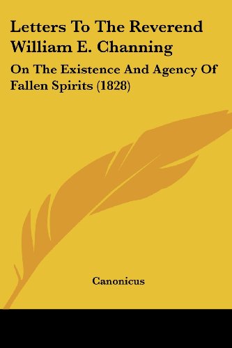 Cover for Canonicus · Letters to the Reverend William E. Channing: on the Existence and Agency of Fallen Spirits (1828) (Paperback Book) (2008)