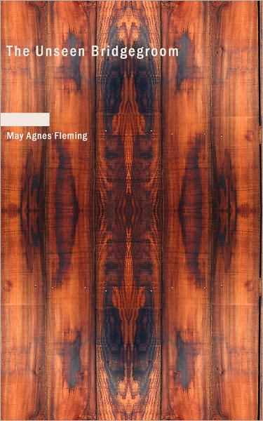 Cover for May Agnes Fleming · The Unseen Bridgegroom (Paperback Book) (2008)