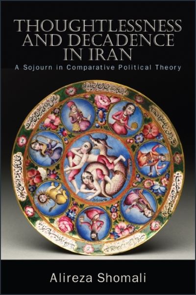 Cover for Alireza Shomali · Thoughtlessness and Decadence in Iran: A Sojourn in Comparative Political Theory (Paperback Book) (2020)