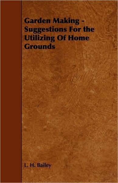 Cover for L. H. Bailey · Garden Making - Suggestions For the Utilizing Of Home Grounds (Paperback Book) (2009)
