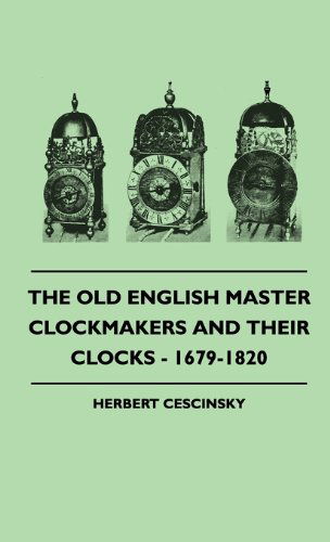 The Old English Master Clockmakers And Their Clocks - 1679-1820 - Herbert Cescinsky - Książki - Read Books - 9781445514789 - 27 lipca 2010