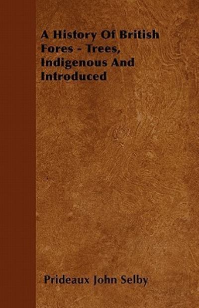 Cover for Prideaux John Selby · A History Of British Forest-Trees, Indigenous And Introduced (Paperback Bog) (2011)